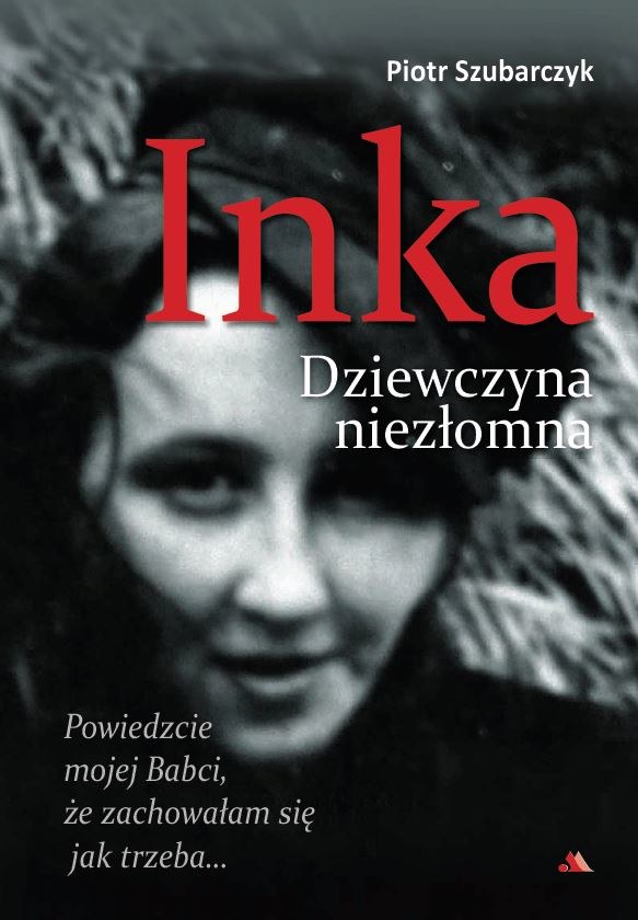 Piotr Szubarczyk "Inka. Dziewczyna niezłomna" Wydawnictwo AA, Kraków 2016 /materiały prasowe