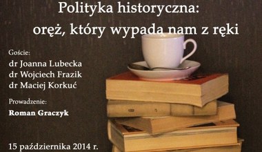 Polityka historyczna: oręż, który wypada nam z ręki