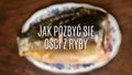 Pozbywanie się ości z ryby - jak ją filetować?