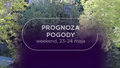 Prognoza pogody na weekend 23-24 maja