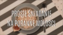 Prosty sposób na poranne mdłości - śniadanie