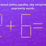 Prosty test na inteligencję. Przestaw zapałkę i otrzymaj prawidłowe rozwiązanie