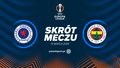 Rangers FC - Fenerbahce Stambuł. Skrót meczu. WIDEO