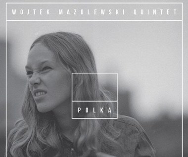 Recenzja Wojtek Mazolewski Quintet "Polka": Jazzy sexy Polka