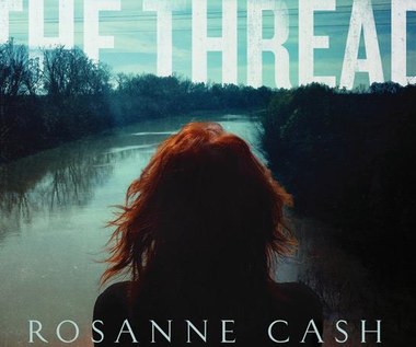 Rosanne Cash "The River & the Thread" (recenzja): To się ma w genach