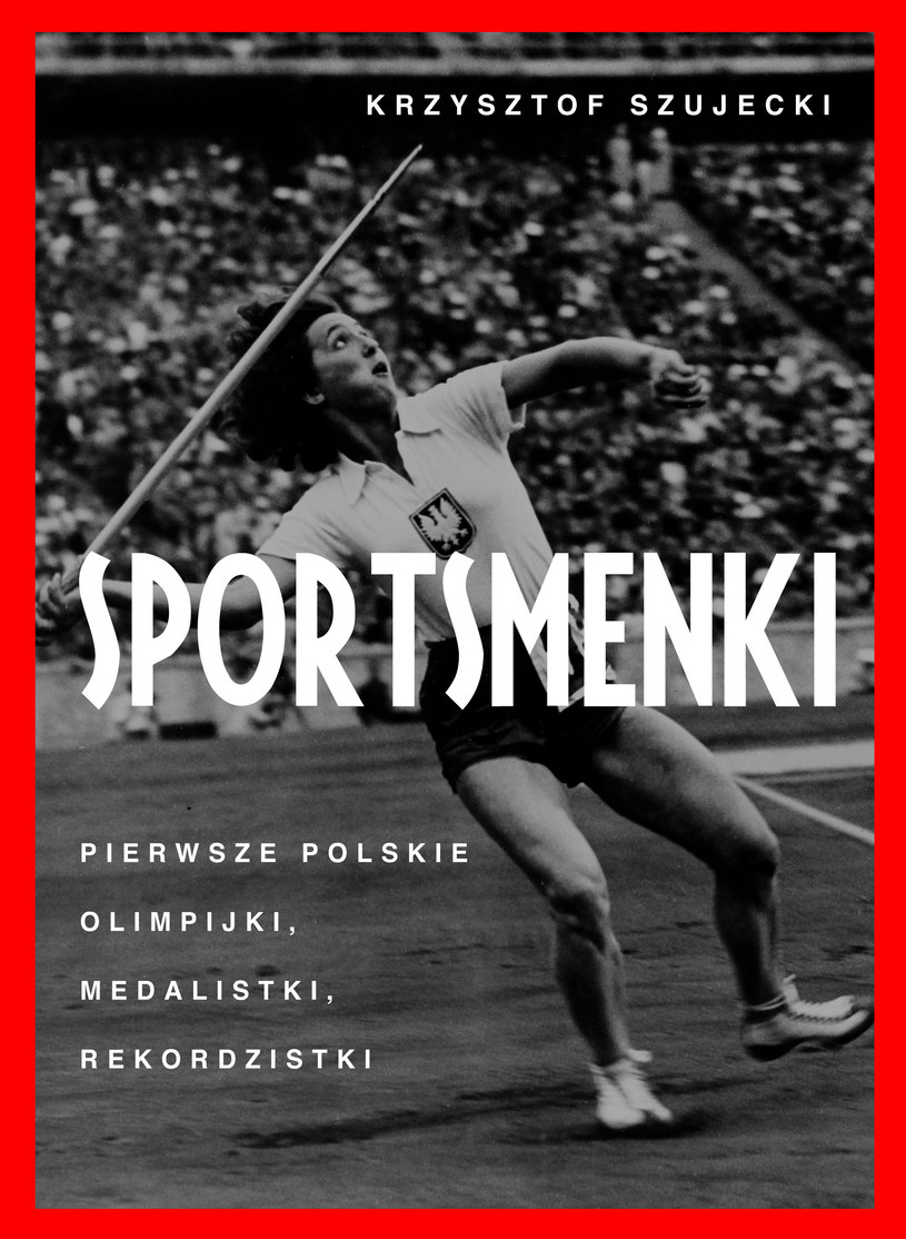 Sportsmenki. Pierwsze polskie olimpijki, medalistki, rekordzistki, Krzysztof Szujecki /INTERIA.PL/materiały prasowe