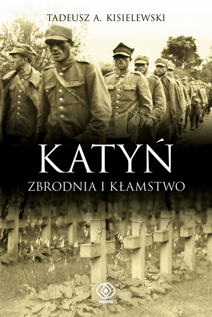 Tadeusz A. Kisielewski "Katyń. Zbrodnia i kłamstwo" Dom Wydawniczy Rebis, Poznań 2010 /materiały prasowe