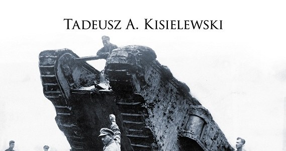 Tadeusz A. Kisielewski "Wielka Wojna i niepodległośc Polski" Dom Wydawniczy Rebis, 2014 /materiały prasowe