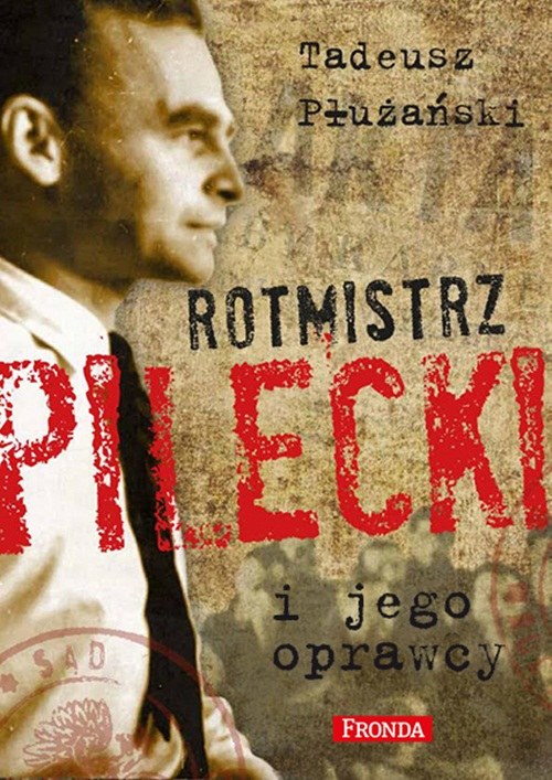 Tadeusz M. Płużański "Rotmistrz Pilecki i jego oprawcy" Wydawnictwo Fronda, Warszawa 2015 /materiały prasowe