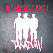 Me Myself And I: -Takadum!
