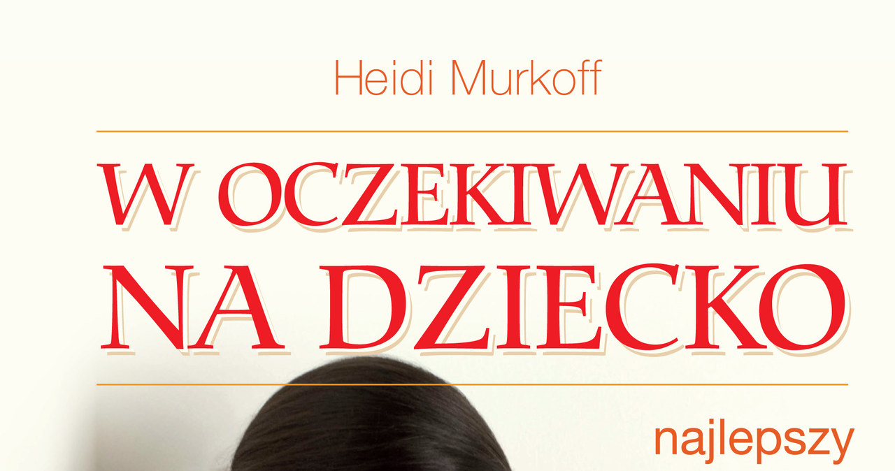 To wydanie W oczekiwaniu na dziecko jest całkowicie nowym, poszerzonym i unowocześnionym opracowaniem najsłynniejszego poradnika dla rodziców /INTERIA/materiały prasowe