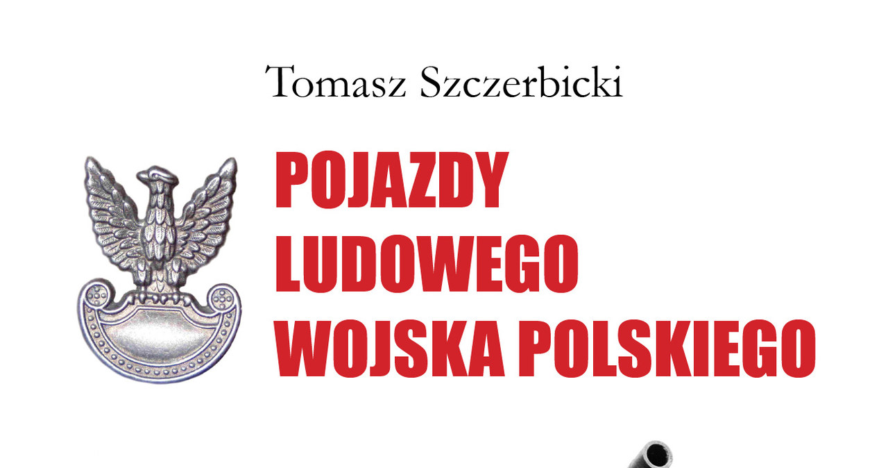 Tomasz Szczerbicki "Pojazdy Ludowego Wojska Polskiego" Wydawnictwo Vesper, 2014 /materiały prasowe