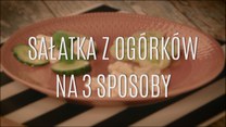 Trzy sposoby na sałatkę z ogórków