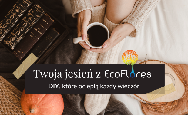 Twoja jesień z Ecoflores – DIY, które ocieplą każdy wieczór