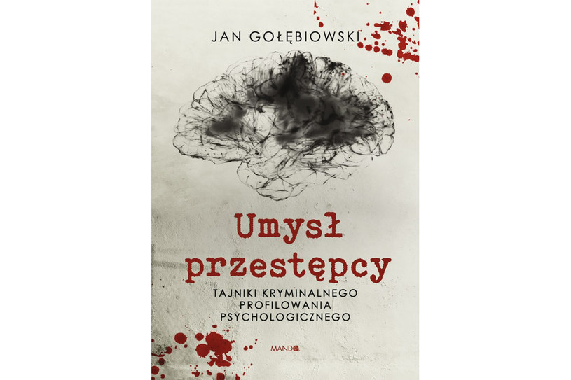 „Umysł przestępcy. Tajniki kryminalnego profilowania psychologicznego”, Jan Gołębiowski, wydawnictwo Mando /materiały prasowe