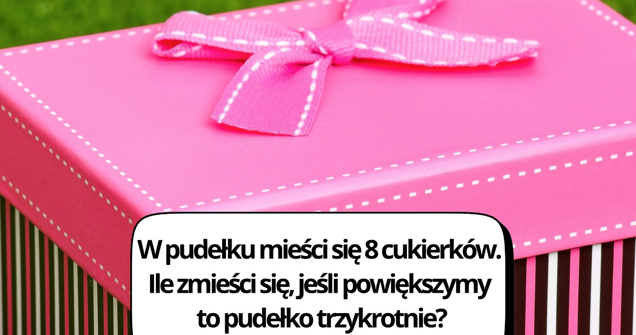 W pudełku mieści się 8 cukierków. Ile zmieści się, jeśli powiększymy to pudełko trzykrotnie? Zagadka matematyczna dla bystrzaków /Pixel