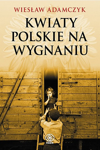 Wiesław Adamczyk "Kwiaty polskie na wygnaniu" Dom Wydawniczy Rebis, Poznań 2015 /materiały prasowe