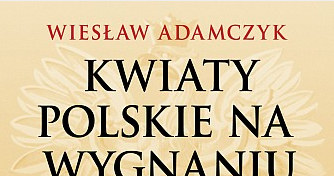 Wiesław Adamczyk "Kwiaty polskie na wygnaniu" Dom Wydawniczy Rebis, Poznań 2015 /materiały prasowe