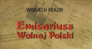 Wojciech Frazik "Emisariusz Wolnej Polski. Biografia polityczna Wacława Felczaka (1916-1993)" /materiały prasowe