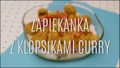 Zapiekanka z klopsikami curry - jak ją zrobić?